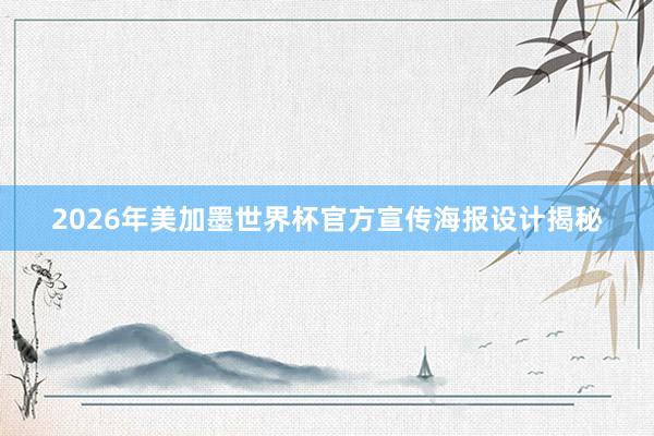 2026年美加墨世界杯官方宣传海报设计揭秘